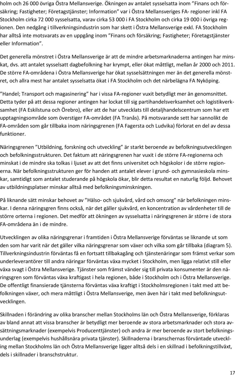 53 000 i FA Stockholm och cirka 19 000 i övriga regionen. Den nedgång i tillverkningsindustrin som har skett i Östra Mellansverige exkl.