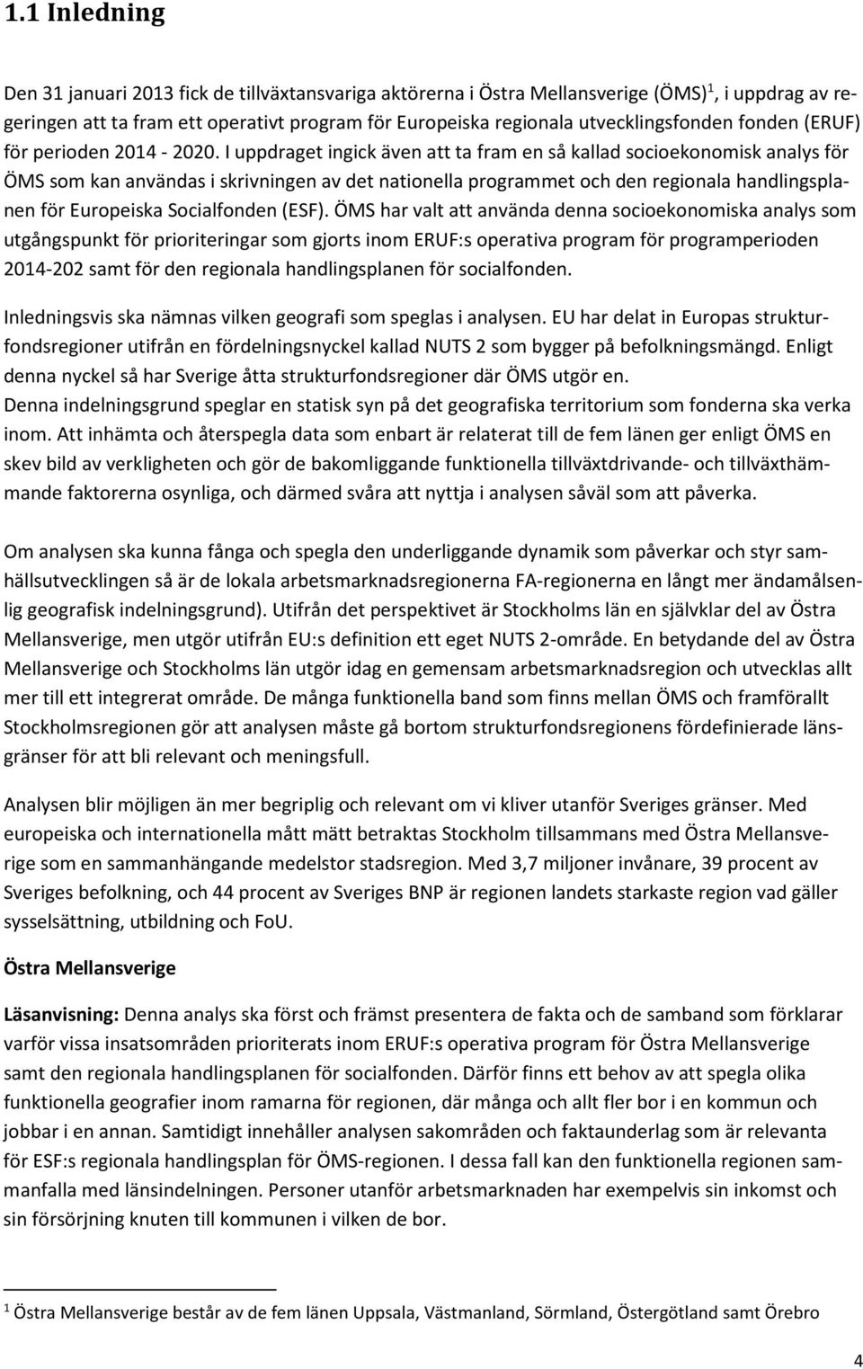 I uppdraget ingick även att ta fram en så kallad socioekonomisk analys för ÖMS som kan användas i skrivningen av det nationella programmet och den regionala handlingsplanen för Europeiska