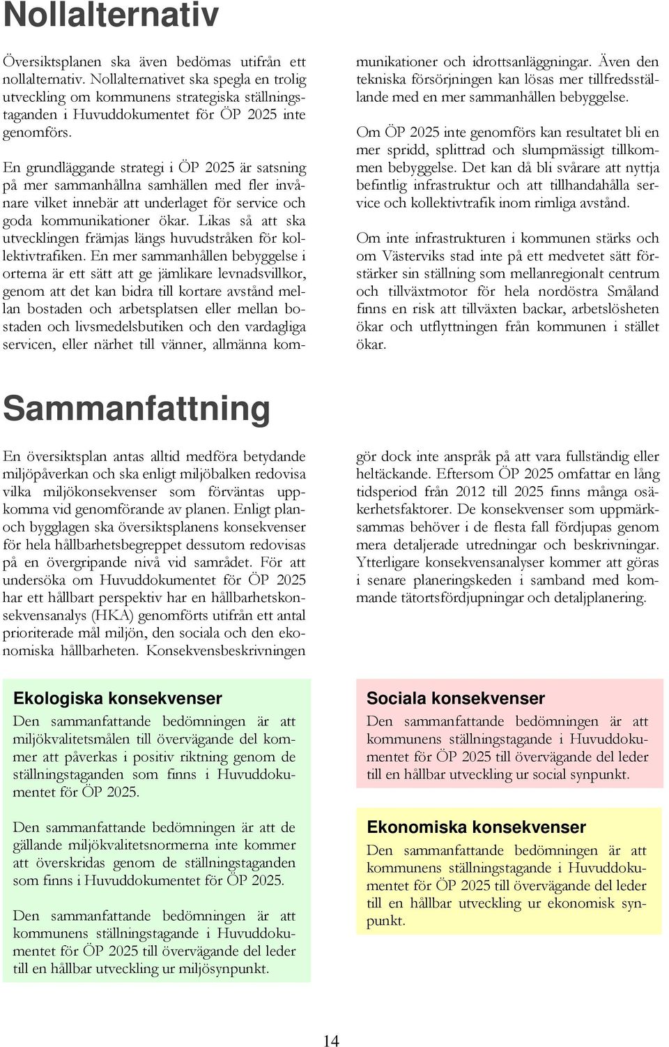 En grundläggande strategi i ÖP 2025 är satsning på mer sammanhållna samhällen med fler invånare vilket innebär att underlaget för service och goda kommunikationer ökar.