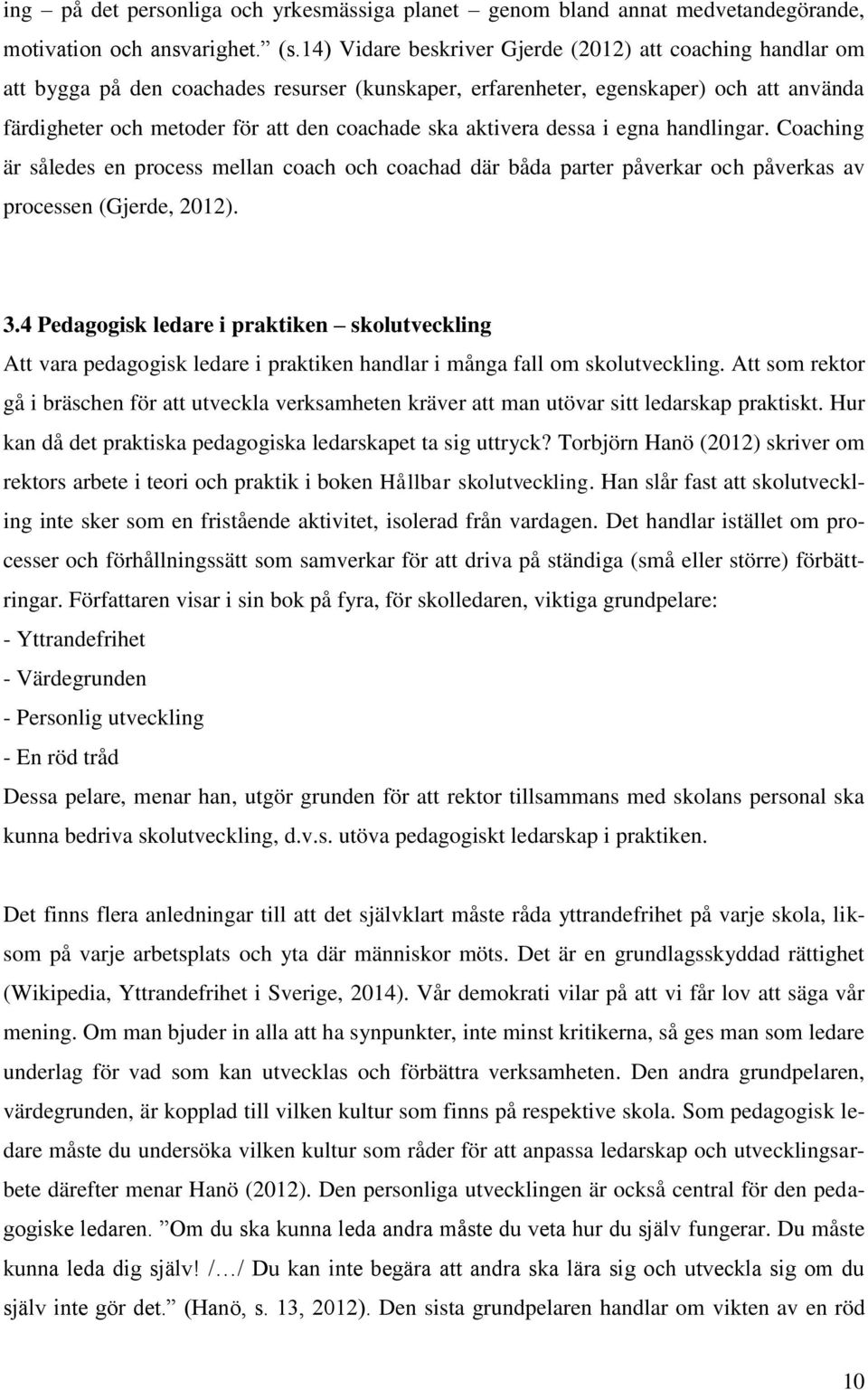 aktivera dessa i egna handlingar. Coaching är således en process mellan coach och coachad där båda parter påverkar och påverkas av processen (Gjerde, 2012). 3.