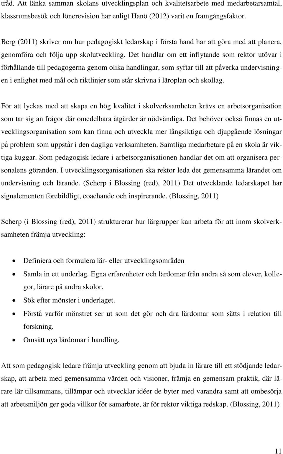 Det handlar om ett inflytande som rektor utövar i förhållande till pedagogerna genom olika handlingar, som syftar till att påverka undervisningen i enlighet med mål och riktlinjer som står skrivna i