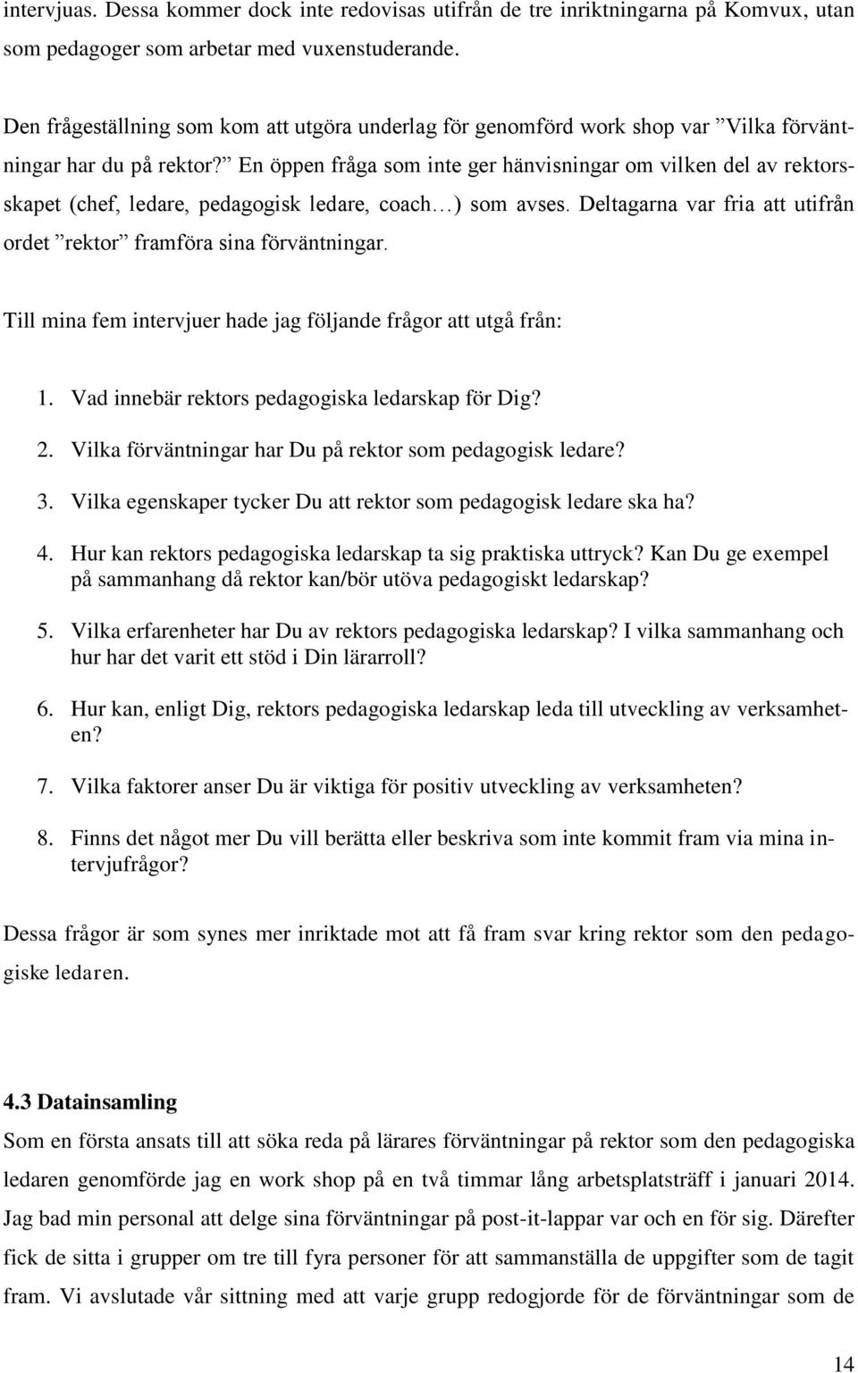 En öppen fråga som inte ger hänvisningar om vilken del av rektorsskapet (chef, ledare, pedagogisk ledare, coach ) som avses. Deltagarna var fria att utifrån ordet rektor framföra sina förväntningar.