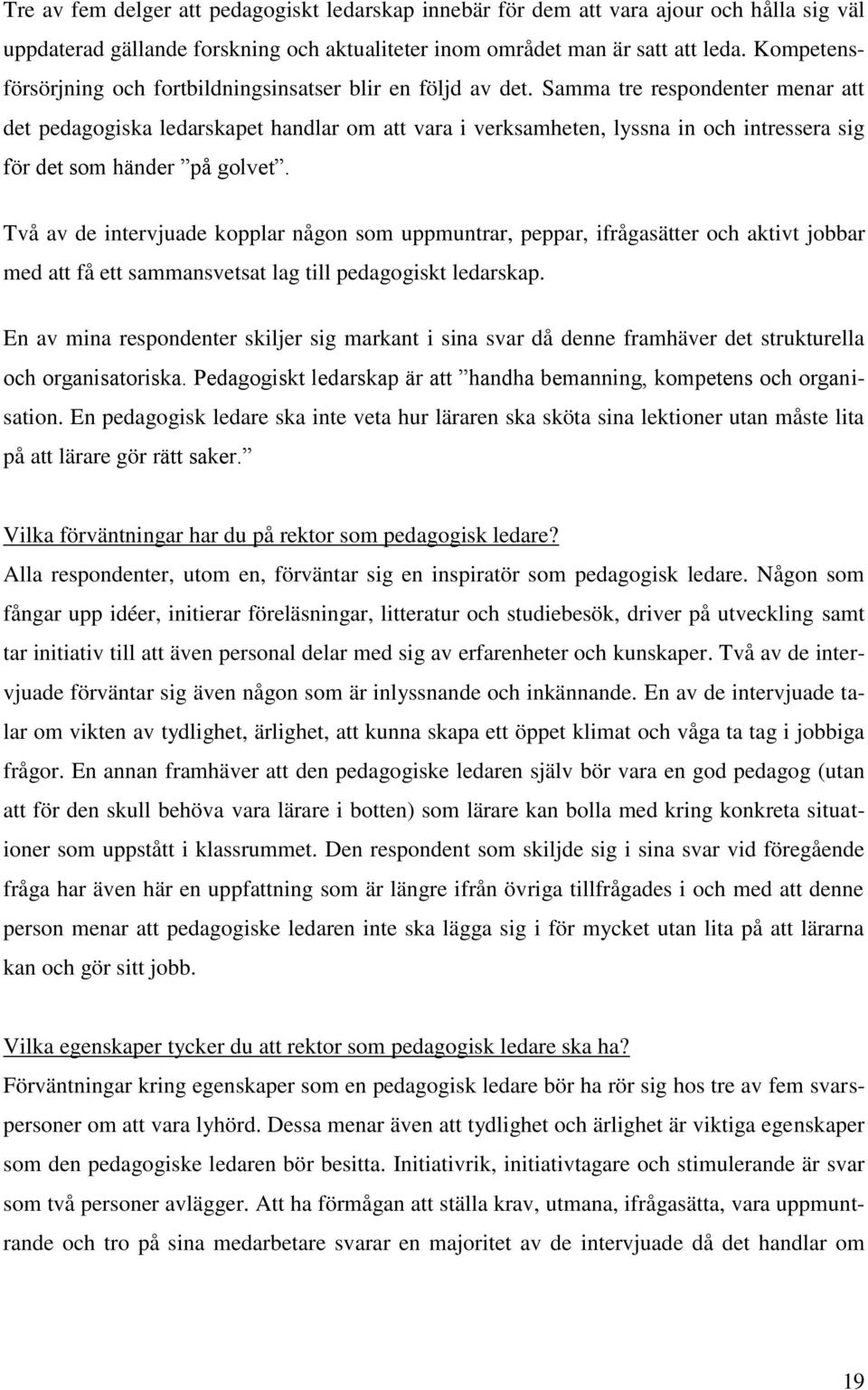 Samma tre respondenter menar att det pedagogiska ledarskapet handlar om att vara i verksamheten, lyssna in och intressera sig för det som händer på golvet.