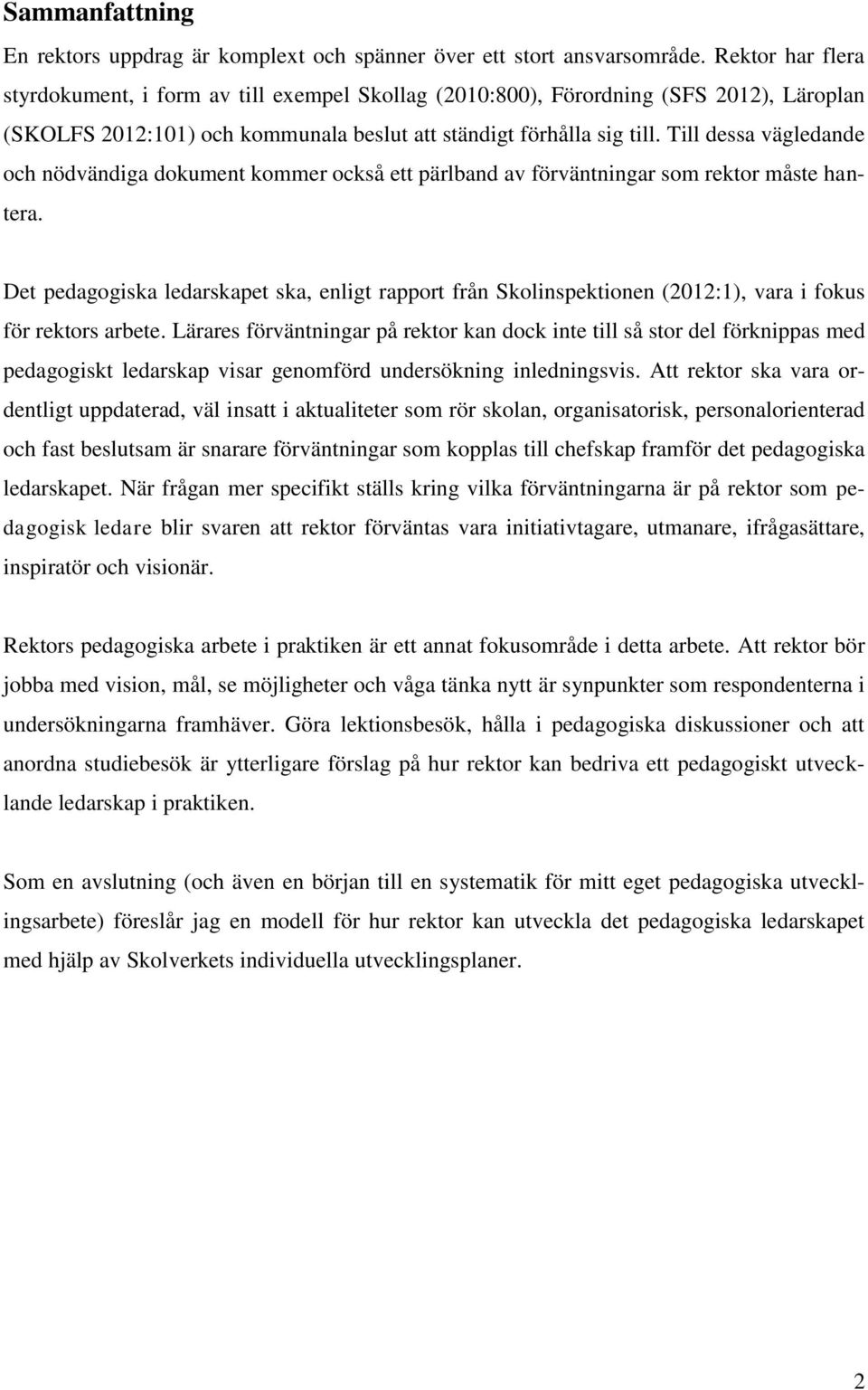 Till dessa vägledande och nödvändiga dokument kommer också ett pärlband av förväntningar som rektor måste hantera.