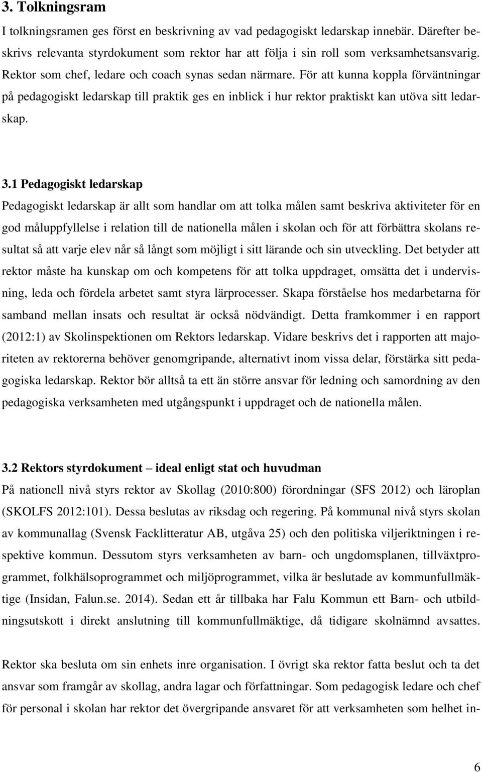 1 Pedagogiskt ledarskap Pedagogiskt ledarskap är allt som handlar om att tolka målen samt beskriva aktiviteter för en god måluppfyllelse i relation till de nationella målen i skolan och för att