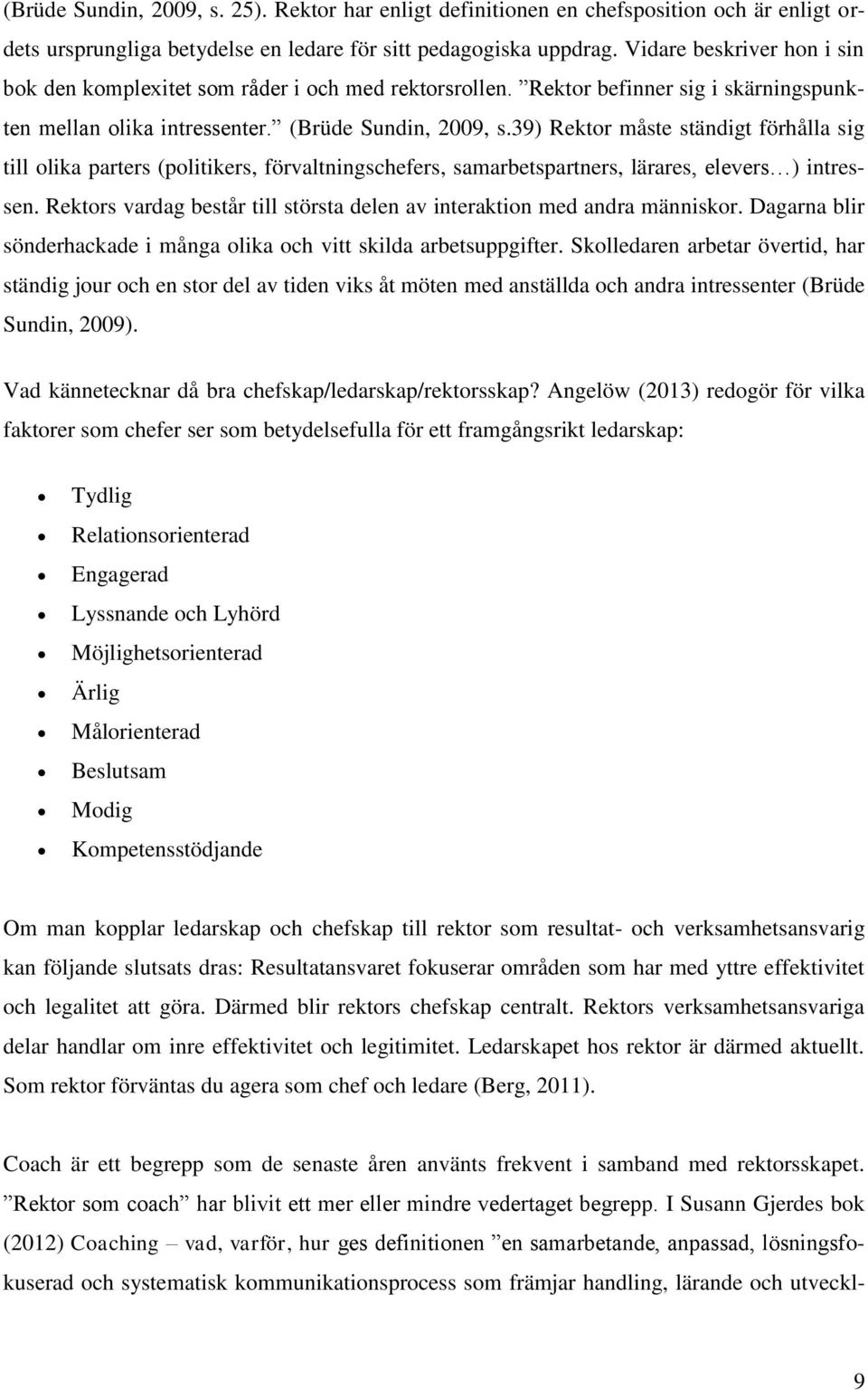 39) Rektor måste ständigt förhålla sig till olika parters (politikers, förvaltningschefers, samarbetspartners, lärares, elevers ) intressen.