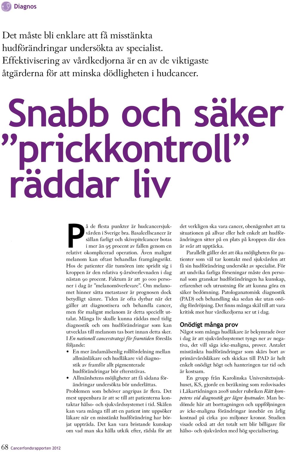 Basalcellscancer är sällan farligt och skivepitelcancer botas i mer än 95 procent av fallen genom en relativt okomplicerad operation. Även malignt melanom kan oftast behandlas framgångsrikt.