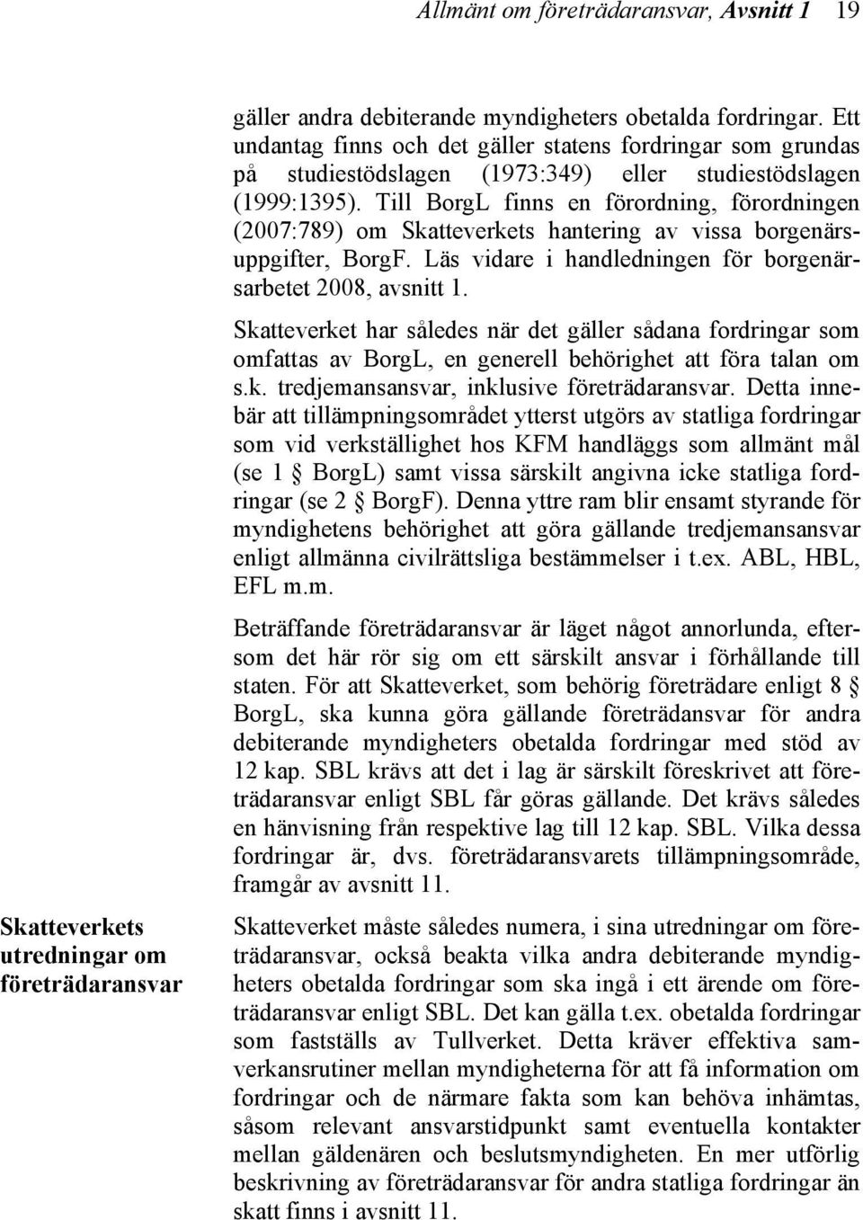 Till BorgL finns en förordning, förordningen (2007:789) om Skatteverkets hantering av vissa borgenärsuppgifter, BorgF. Läs vidare i handledningen för borgenärsarbetet 2008, avsnitt 1.