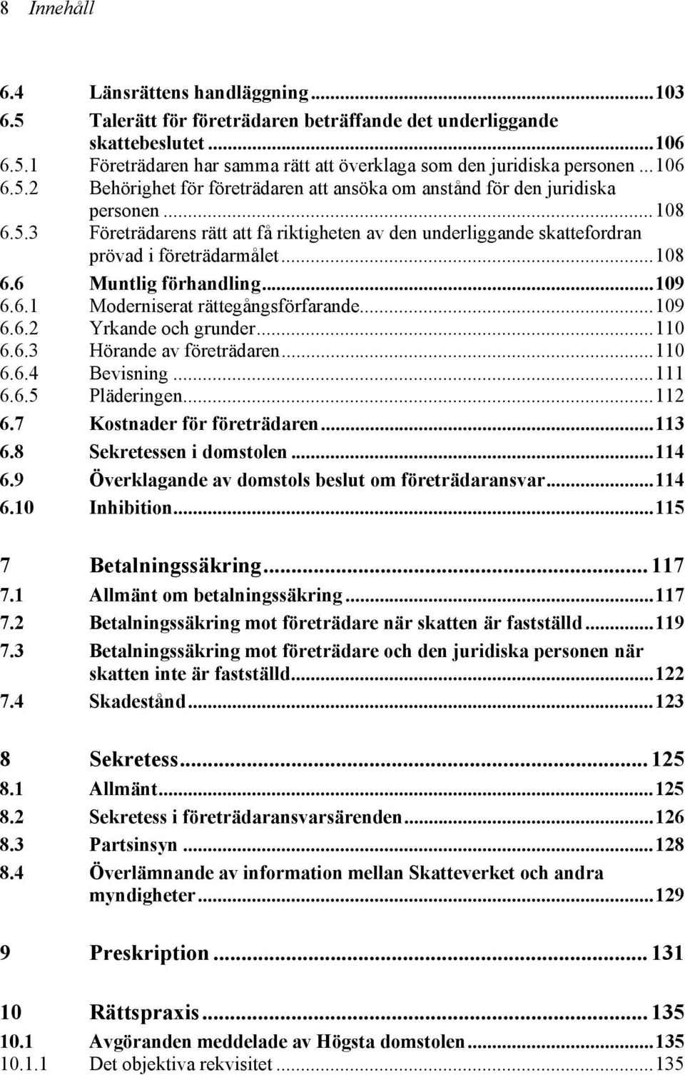 ..108 6.6 Muntlig förhandling...109 6.6.1 Moderniserat rättegångsförfarande...109 6.6.2 Yrkande och grunder...110 6.6.3 Hörande av företrädaren...110 6.6.4 Bevisning...111 6.6.5 Pläderingen...112 6.