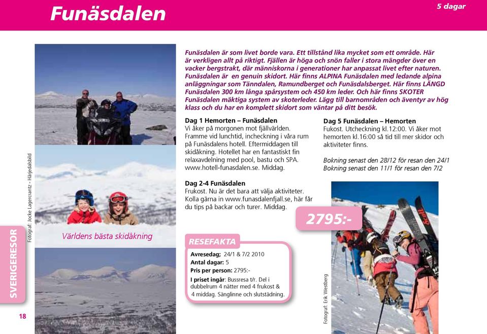 Funäsdalen är en genuin skidort. Här finns ALPINA Funäsdalen med ledande alpina anläggningar som Tänndalen, Ramundberget och Funäsdalsberget.