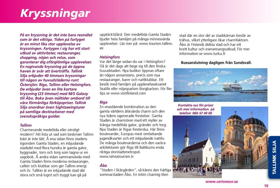 En rogivande kryssning på de öppna haven är svår att överträffa. Tallink Silja erbjuder 40 timmars kryssningar till någon av huvudstäderna runt Östersjön: Riga, Tallinn eller Helsingfors.