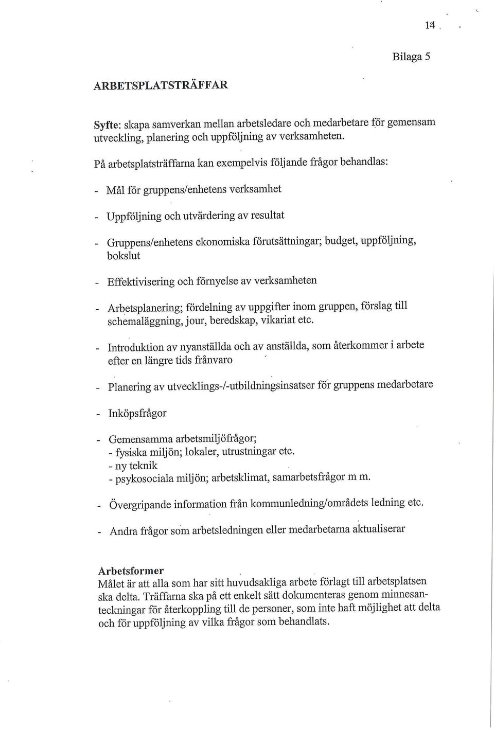 budget, uppföljning, bokslut - Effektivisering och förnyelse av verksamheten - Arbetsplanering; fördelning av uppgifter inom gruppen, förslag till schemaläggning, jour, beredskap, vikariat etc.