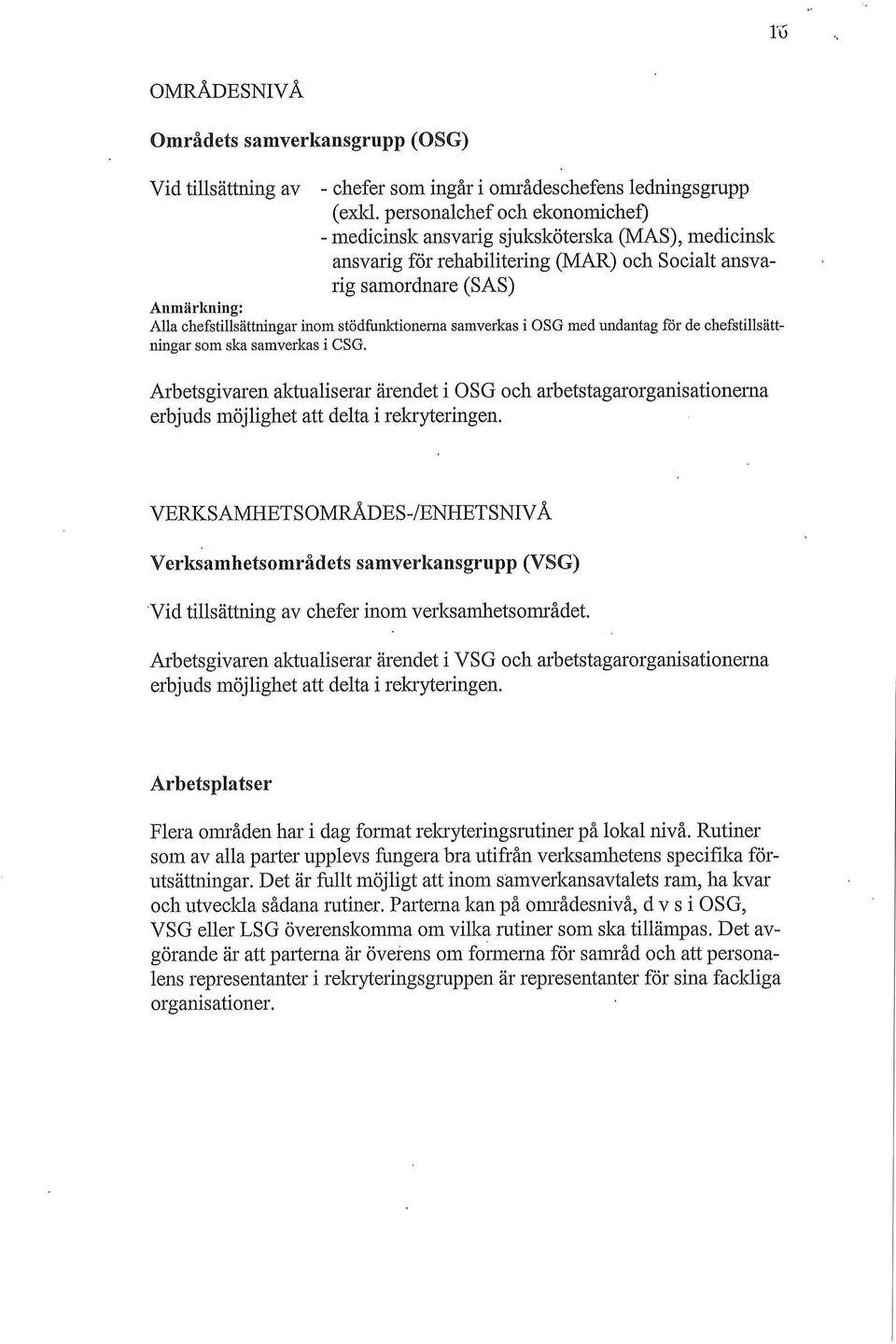 stödfunktionerna samverkas i OSG med undantag för de chefstillsättningar som ska samverkas i CSG.