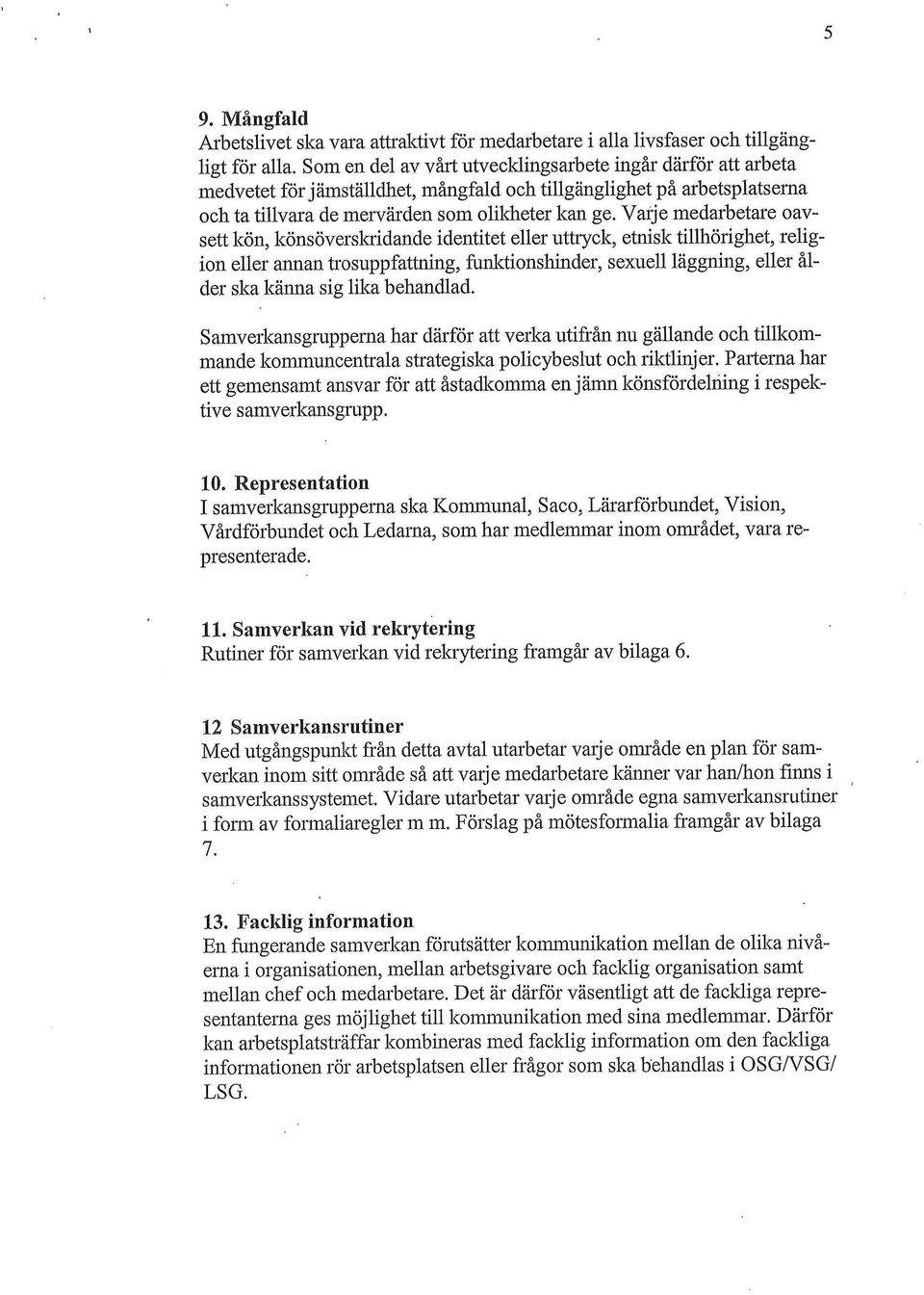 Varje medarbetare oavsett kön, könsöverskridande identitet eller uttryck, etnisk tillhörighet, religion eller annan trosuppfattning, funktionshinder, sexuell läggning, eller ålder ska känna sig lika