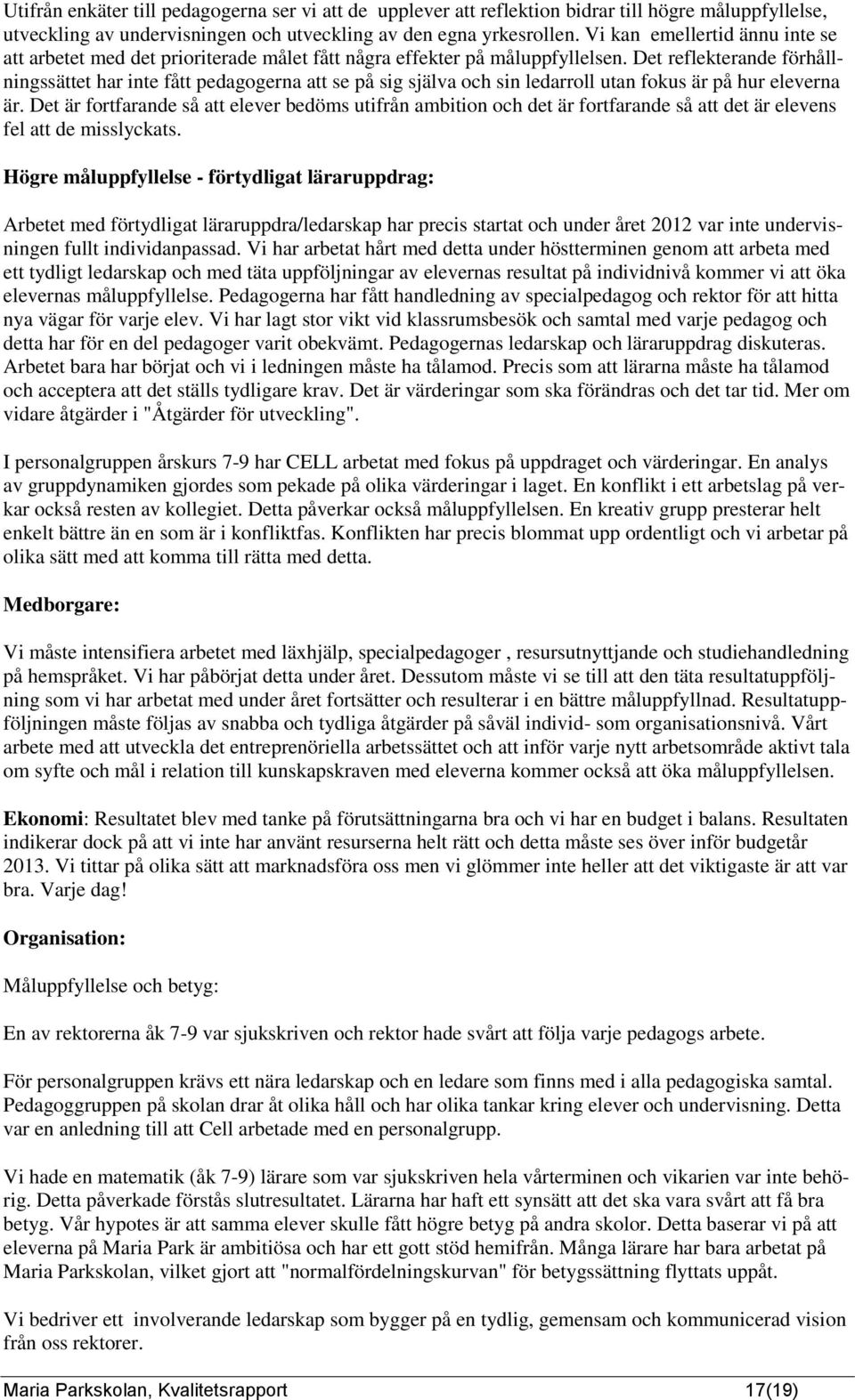 Det reflekterande förhållningssättet har inte fått pedagogerna att se på sig själva och sin ledarroll utan fokus är på hur eleverna är.