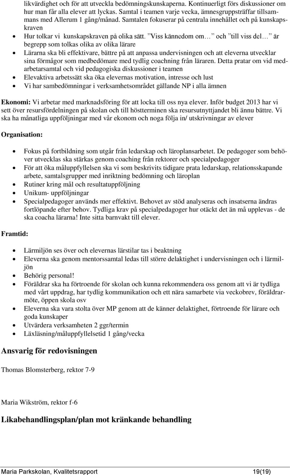 Viss kännedom om och till viss del är begrepp som tolkas olika av olika lärare Lärarna ska bli effektivare, bättre på att anpassa undervisningen och att eleverna utvecklar sina förmågor som