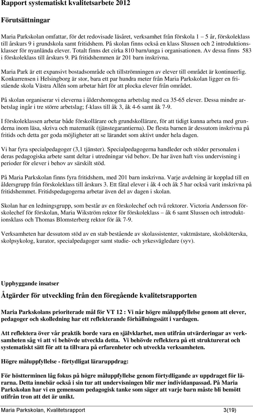 Av dessa finns 583 i förskoleklass till årskurs 9. På fritidshemmen är 201 barn inskrivna. Maria Park är ett expansivt bostadsområde och tillströmningen av elever till området är kontinuerlig.