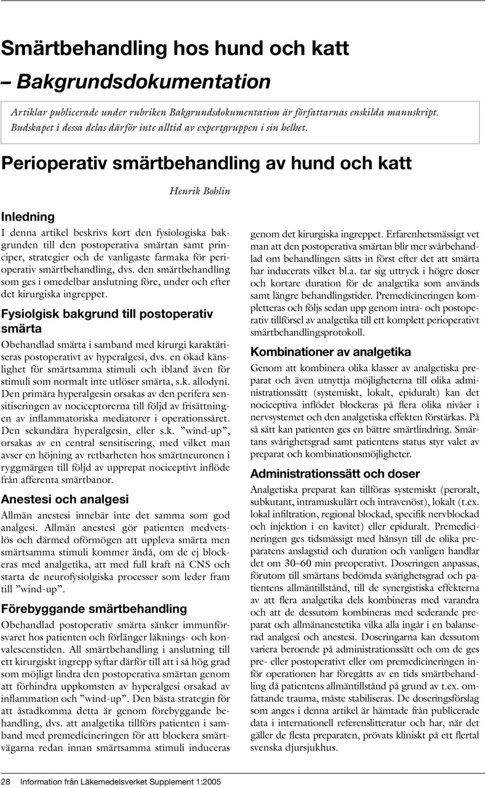 vanligaste farmaka för perioperativ smärtbehandling, dvs. den smärtbehandling som ges i omedelbar anslutning före, under och efter det kirurgiska ingreppet.