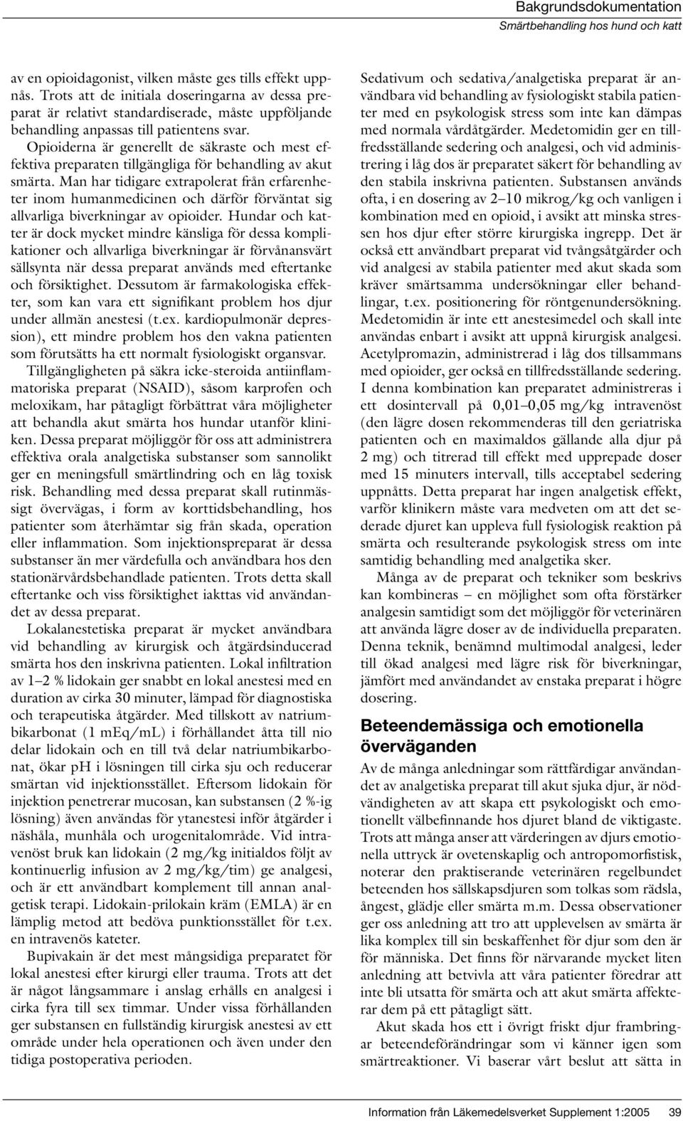 Man har tidigare extrapolerat från erfarenheter inom humanmedicinen och därför förväntat sig allvarliga biverkningar av opioider.