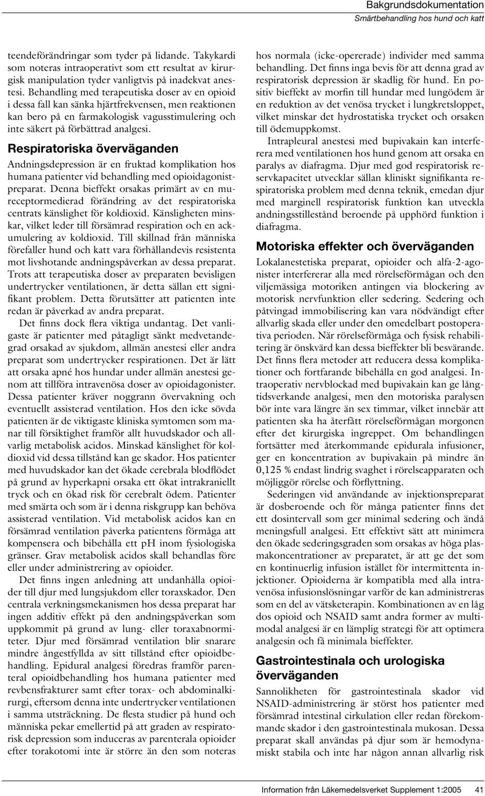 Respiratoriska överväganden Andningsdepression är en fruktad komplikation hos humana patienter vid behandling med opioidagonistpreparat.