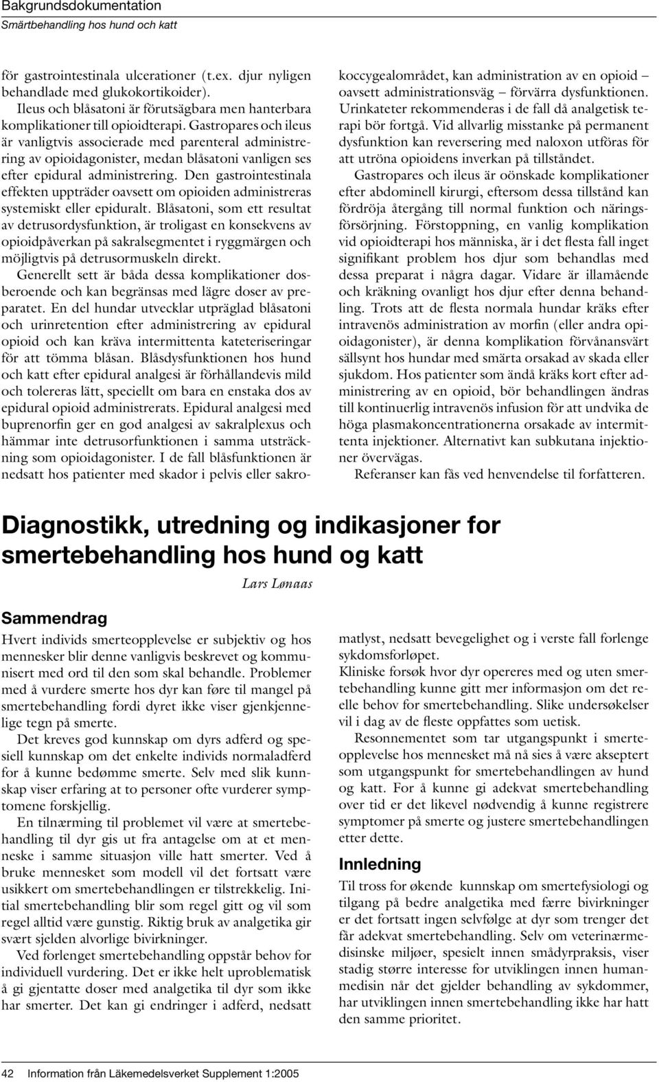 Den gastrointestinala effekten uppträder oavsett om opioiden administreras systemiskt eller epiduralt.