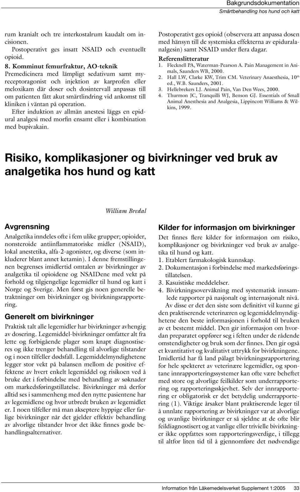 smärtlindring vid ankomst till kliniken i väntan på operation. Efter induktion av allmän anestesi läggs en epidural analgesi med morfin ensamt eller i kombination med bupivakain.