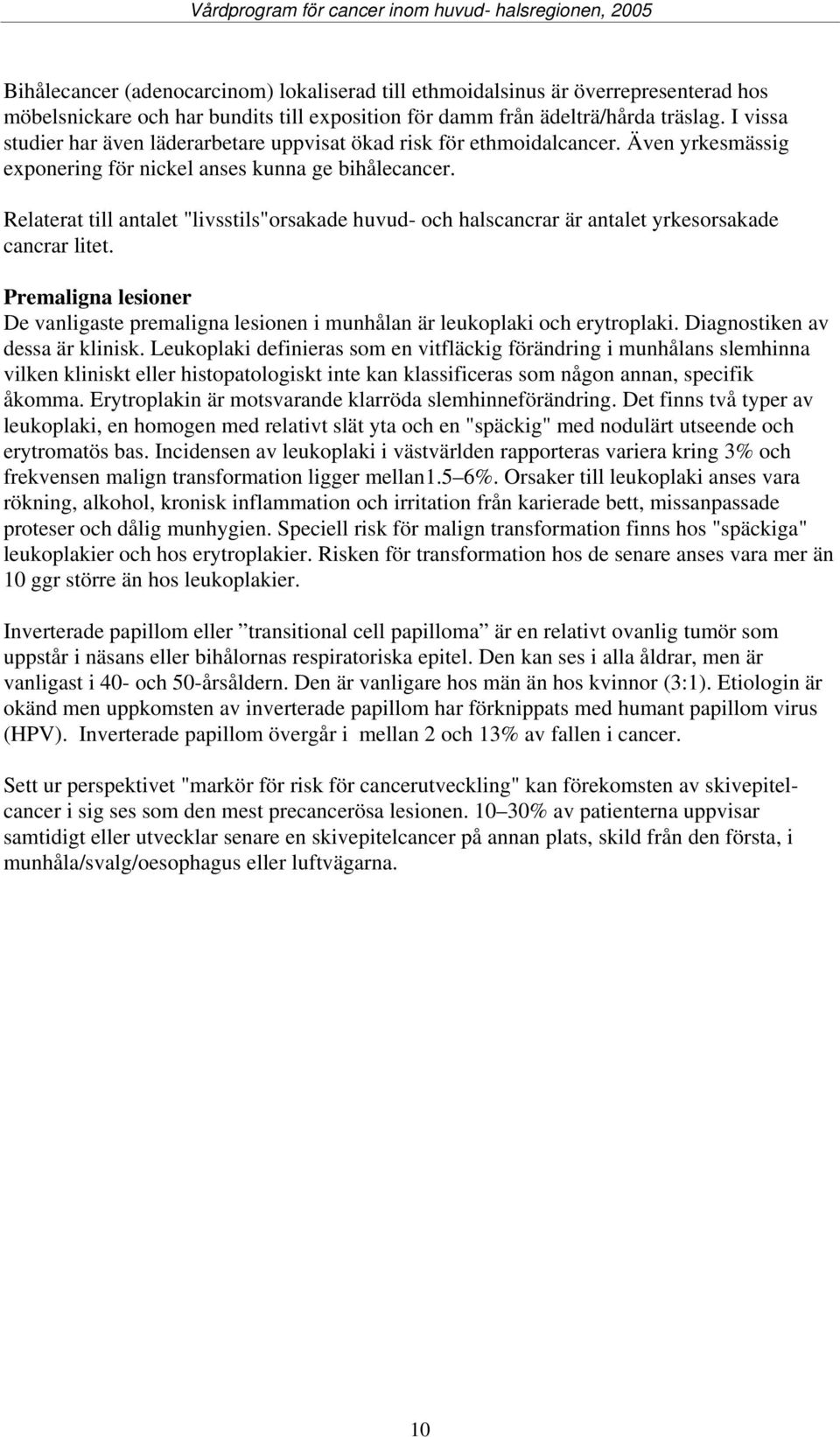 Relaterat till antalet "livsstils"orsakade huvud- och halscancrar är antalet yrkesorsakade cancrar litet.