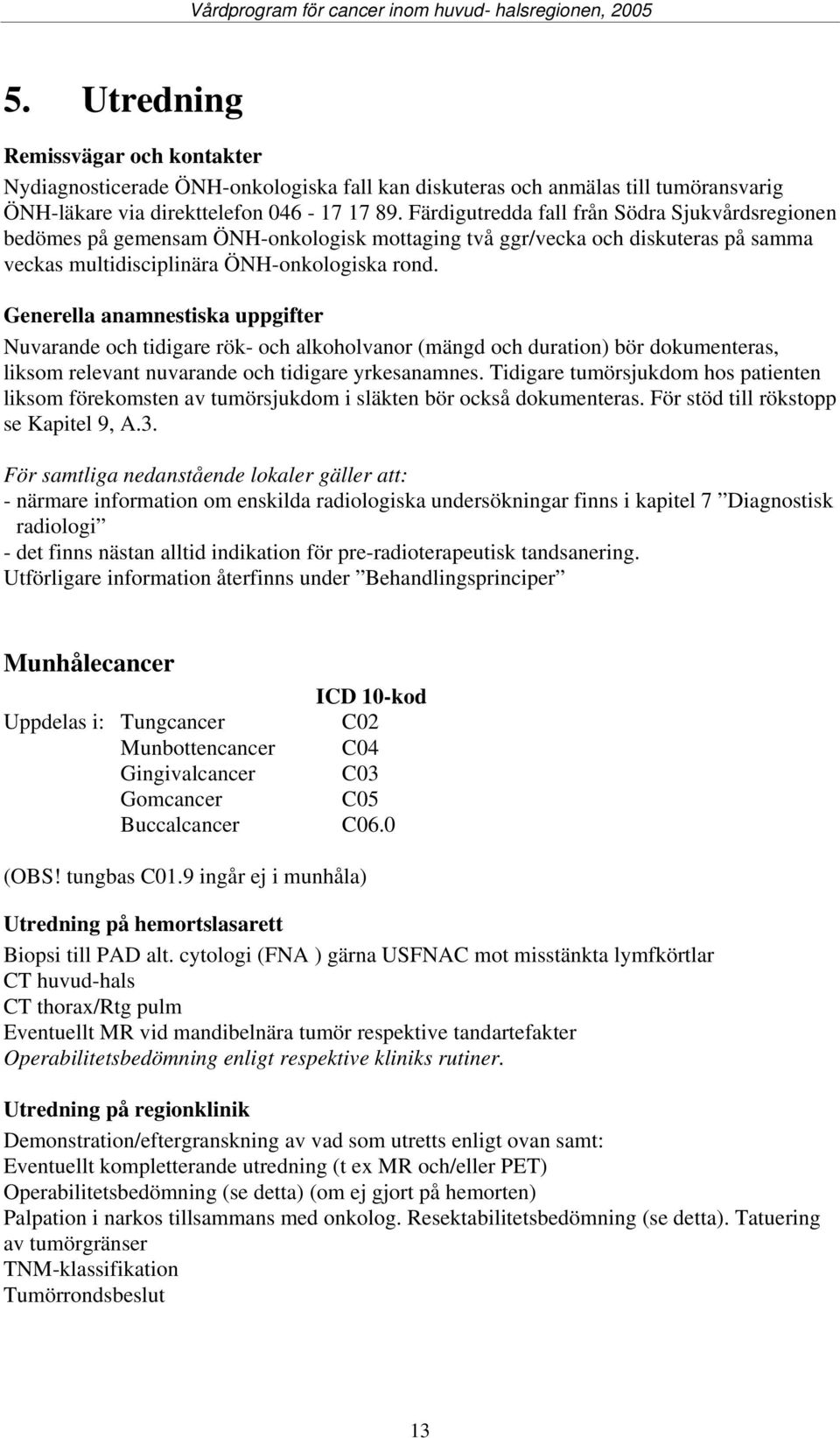 Generella anamnestiska uppgifter Nuvarande och tidigare rök- och alkoholvanor (mängd och duration) bör dokumenteras, liksom relevant nuvarande och tidigare yrkesanamnes.