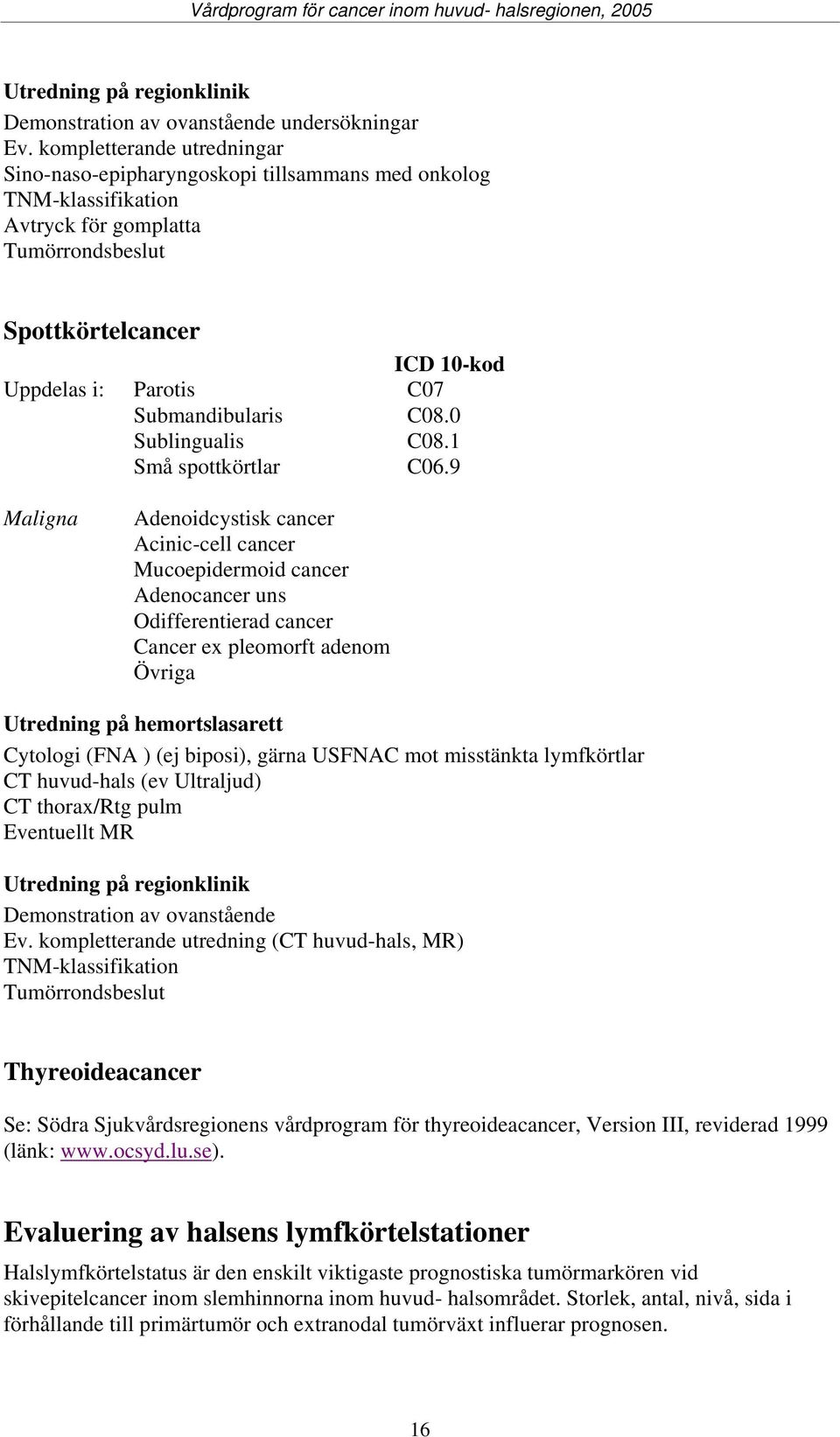 Submandibularis C08.0 Sublingualis C08.1 Små spottkörtlar C06.