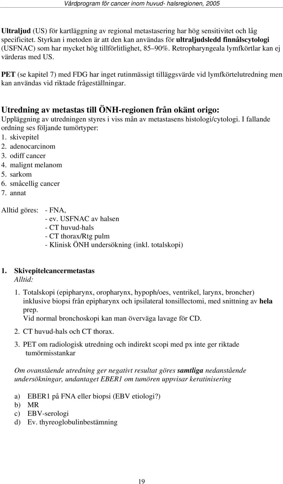 PET (se kapitel 7) med FDG har inget rutinmässigt tilläggsvärde vid lymfkörtelutredning men kan användas vid riktade frågeställningar.