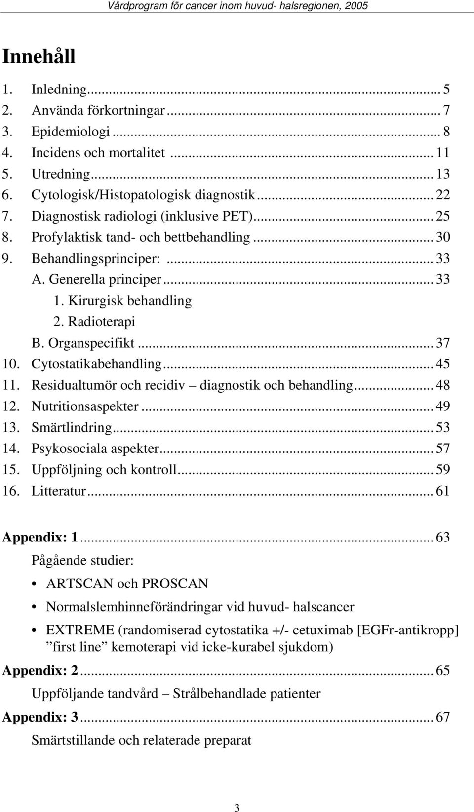 Organspecifikt... 37 10. Cytostatikabehandling... 45 11. Residualtumör och recidiv diagnostik och behandling... 48 12. Nutritionsaspekter... 49 13. Smärtlindring... 53 14. Psykosociala aspekter.