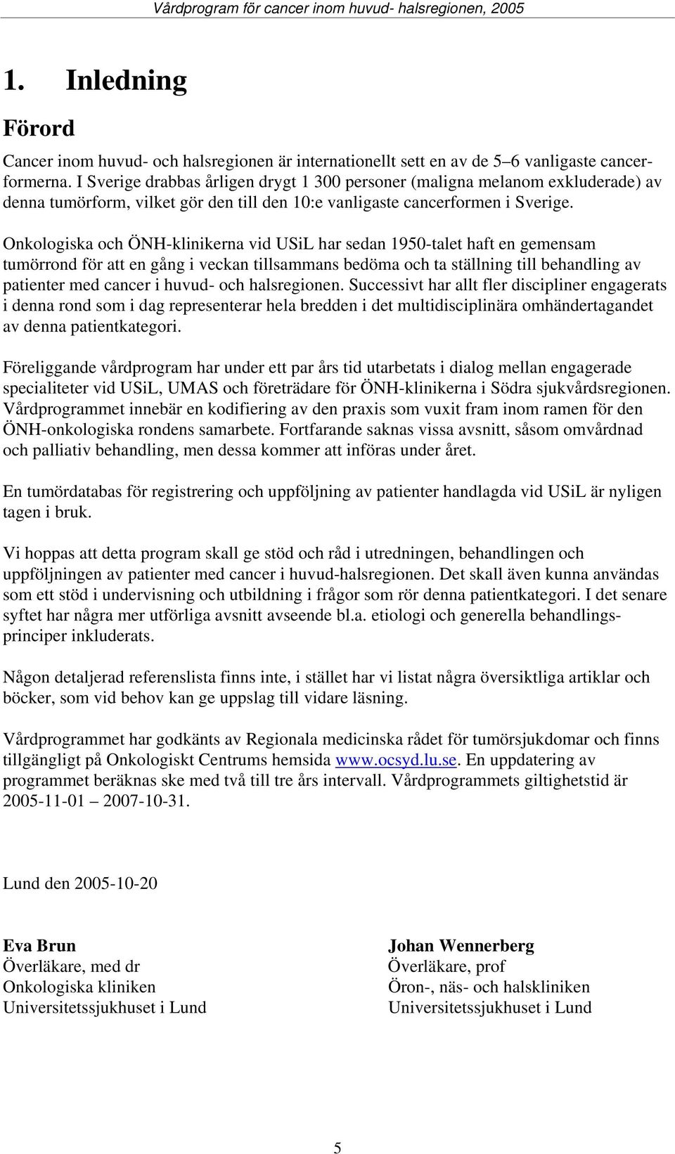 Onkologiska och ÖNH-klinikerna vid USiL har sedan 1950-talet haft en gemensam tumörrond för att en gång i veckan tillsammans bedöma och ta ställning till behandling av patienter med cancer i huvud-