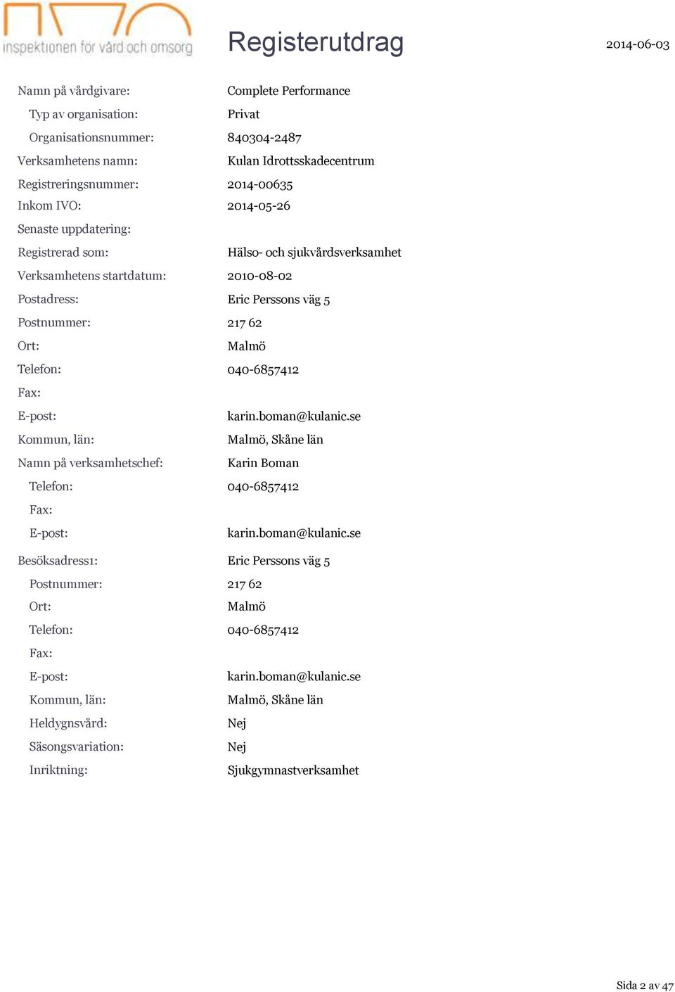 040-6857412 karin.boman@kulanic.se Malmö, Skåne län Karin Boman Telefon: 040-6857412 karin.boman@kulanic.se Eric Perssons väg 5 Postnummer: 217 62 Malmö Telefon: 040-6857412 karin.