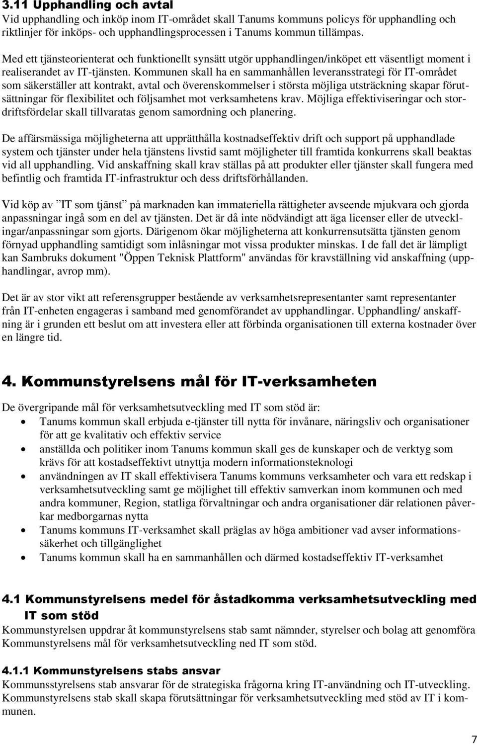 Kommunen skall ha en sammanhållen leveransstrategi för IT-området som säkerställer att kontrakt, avtal och överenskommelser i största möjliga utsträckning skapar förutsättningar för flexibilitet och