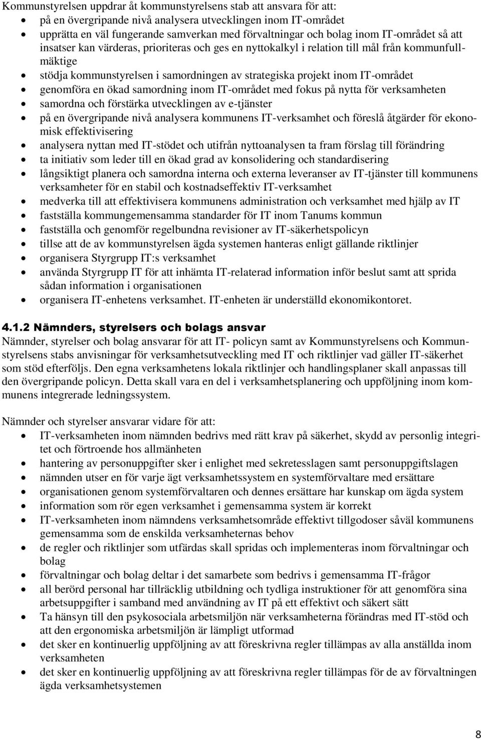 IT-området genomföra en ökad samordning inom IT-området med fokus på nytta för verksamheten samordna och förstärka utvecklingen av e-tjänster på en övergripande nivå analysera kommunens IT-verksamhet