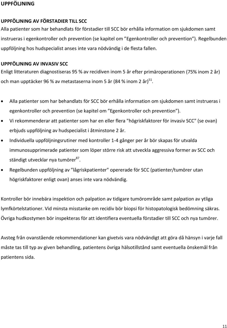 UPPFÖLJNING AV INVASIV SCC Enligt litteraturen diagnostiseras 95 % av recidiven inom 5 år efter primäroperationen (75% inom 2 år) och man upptäcker 96 % av metastaserna inom 5 år (84 % inom 2 år) 51.