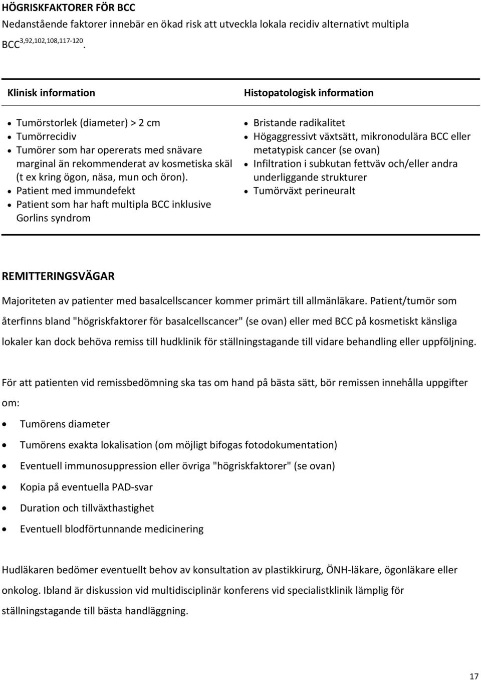 Patient med immundefekt Patient som har haft multipla BCC inklusive Gorlins syndrom Histopatologisk information Bristande radikalitet Högaggressivt växtsätt, mikronodulära BCC eller metatypisk cancer