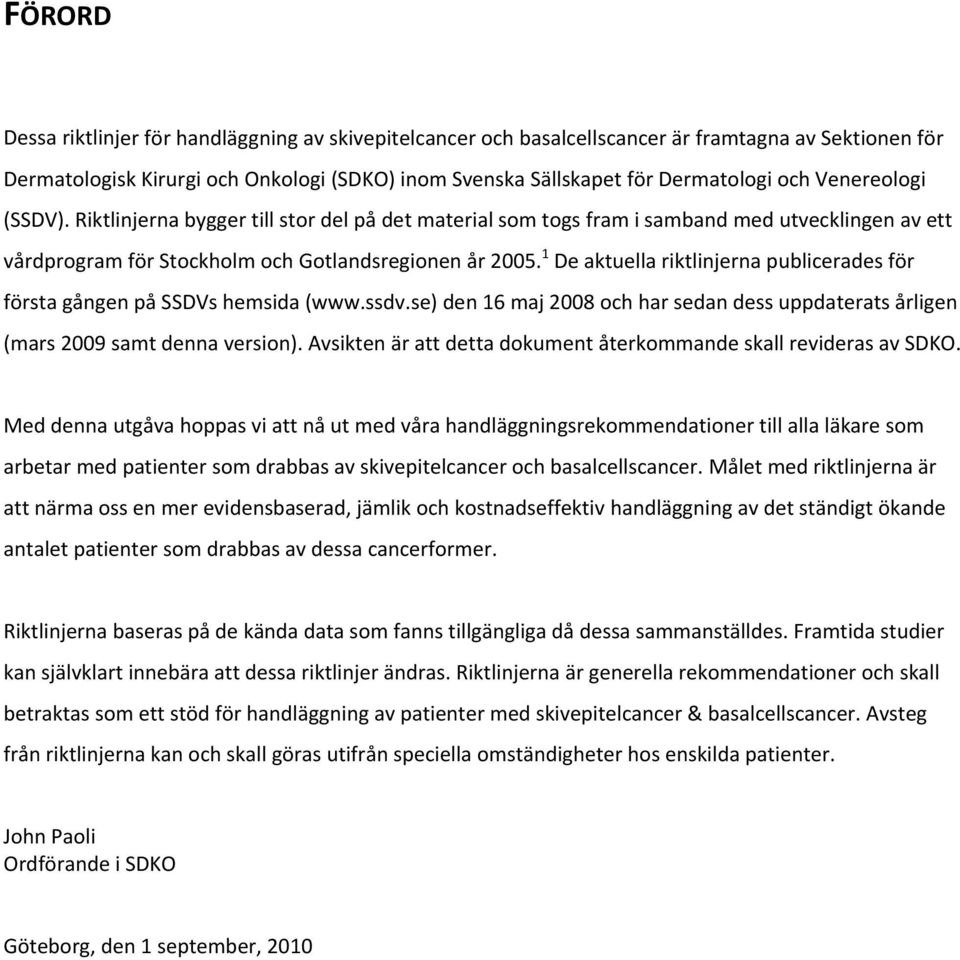 1 De aktuella riktlinjerna publicerades för första gången på SSDVs hemsida (www.ssdv.se) den 16 maj 2008 och har sedan dess uppdaterats årligen (mars 2009 samt denna version).