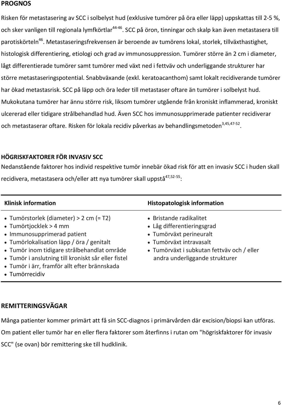 Metastaseringsfrekvensen är beroende av tumörens lokal, storlek, tillväxthastighet, histologisk differentiering, etiologi och grad av immunosuppression.