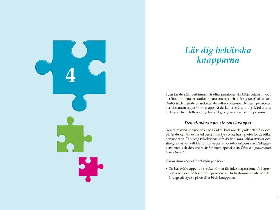 Med andra ord gör du en feltryckning kan det ge dig avsevärt sämre pension. Den allmänna pensionens knappar Den allmänna pensionen är helt enkelt bäst när det gäller att slå av och på.