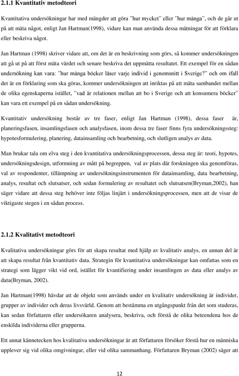 Jan Hartman (1998) skriver vidare att, om det är en beskrivning som görs, så kommer undersökningen att gå ut på att först mäta värdet och senare beskriva det uppmätta resultatet.