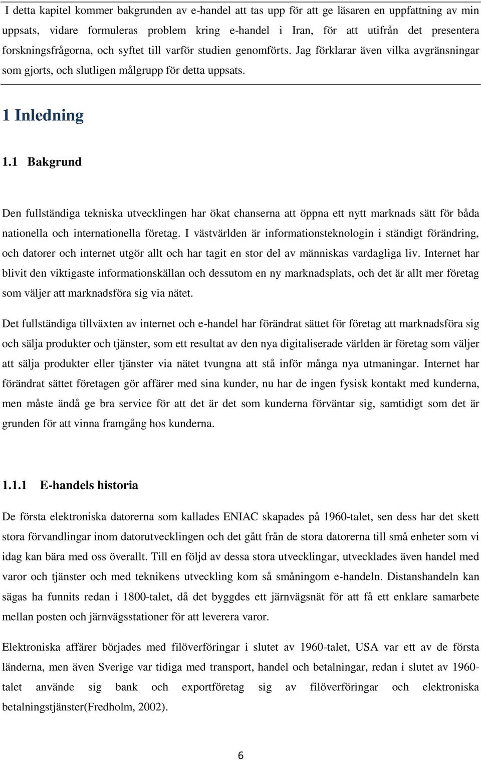 1 Bakgrund Den fullständiga tekniska utvecklingen har ökat chanserna att öppna ett nytt marknads sätt för båda nationella och internationella företag.