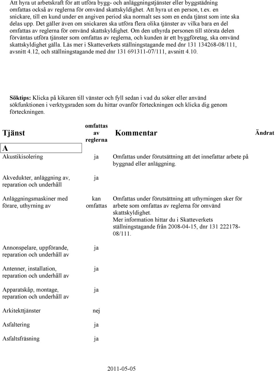 Det gäller även om snickaren ska utföra flera olika tjänster av vilka bara en del omfattas av reglerna för omvänd skattskyldighet.