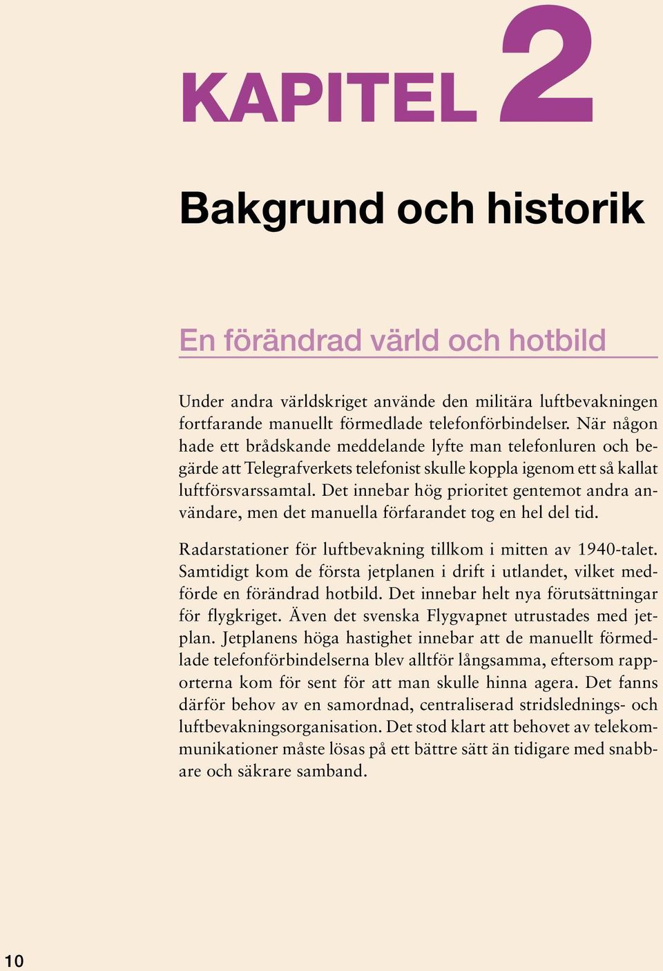 Det innebar hög prioritet gentemot andra användare, men det manuella förfarandet tog en hel del tid. Radarstationer för luftbevakning tillkom i mitten av 1940-talet.