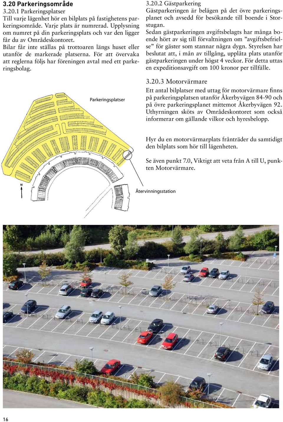 För att övervaka att reglerna följs har föreningen avtal med ett parkeringsbolag. Parkeringsplatser 3.20.