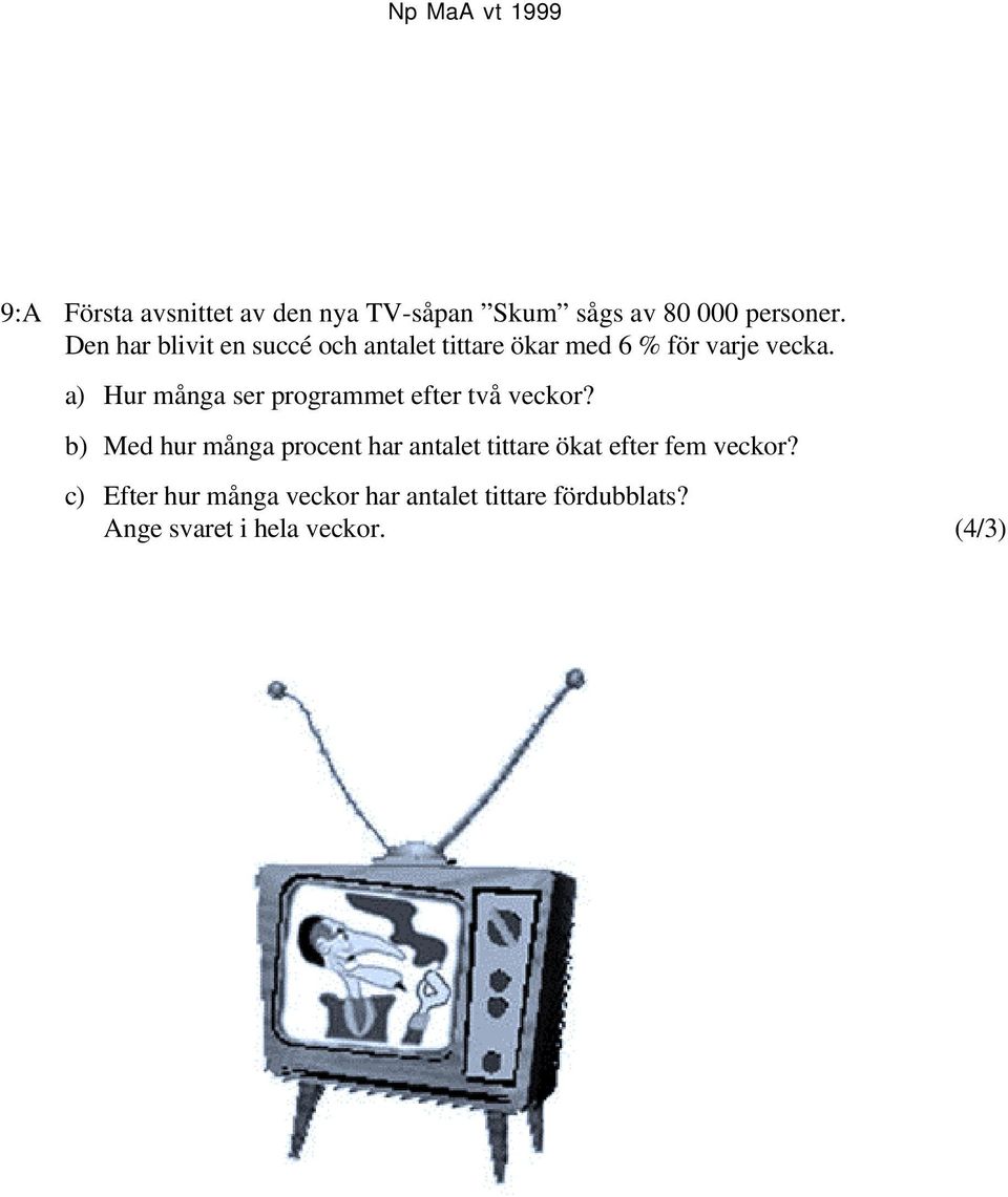 a) Hur många ser programmet efter två veckor?