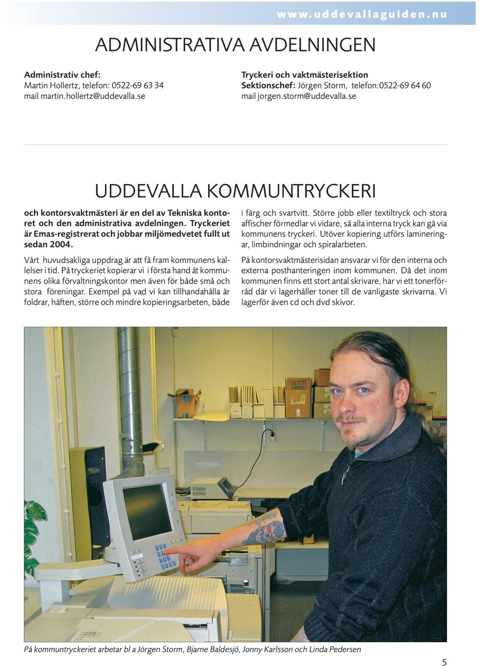 se UDDEVALLA KOMMUNTRYCKERI och kontorsvaktmästeri är en del av Tekniska kontoret och den administrativa avdelningen. Tryckeriet är Emas-registrerat och jobbar miljömedvetet fullt ut sedan 2004.