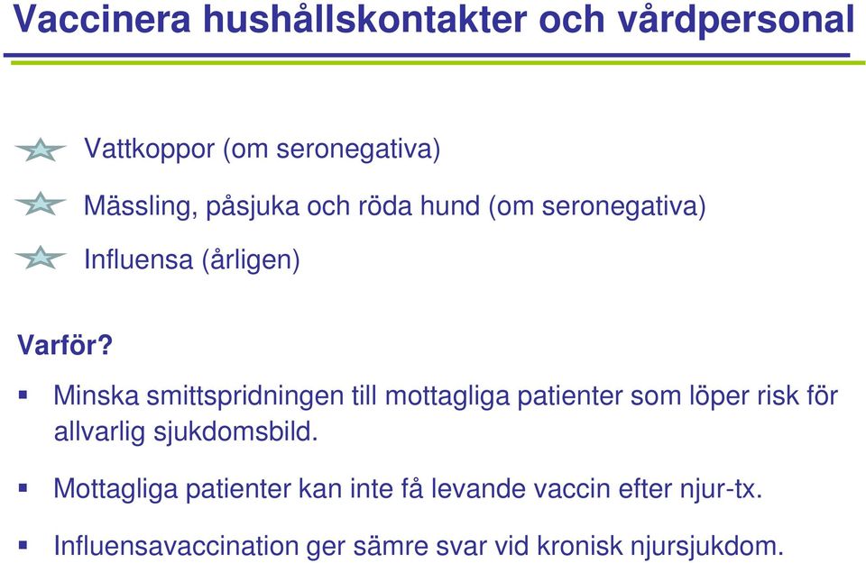 Minska smittspridningen till mottagliga patienter som löper risk för allvarlig sjukdomsbild.