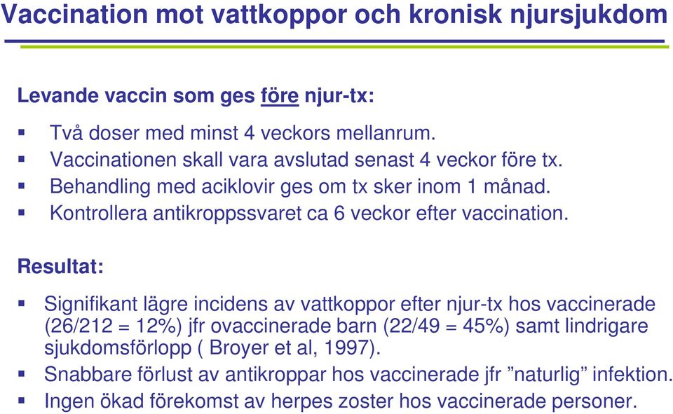 Kontrollera antikroppssvaret ca 6 veckor efter vaccination.