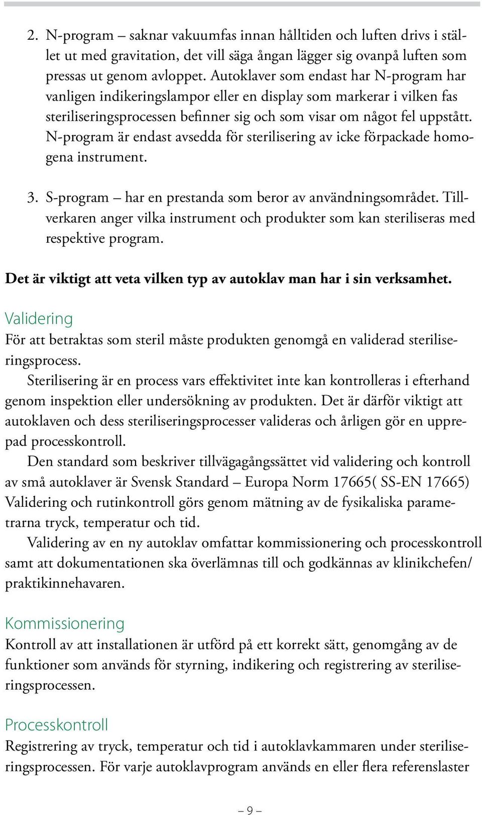 N-program är endast avsedda för sterilisering av icke förpackade homogena instrument. 3. S-program har en prestanda som beror av användningsområdet.